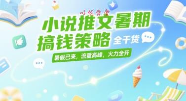 小说推文暑期搞钱策略，全干货，暑假已来，流量高峰，火力全开