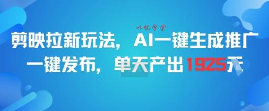 剪映拉新玩法，AI一键生成推广，一键发布，单天最高产出1925