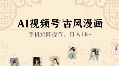 AI视频号古风漫画，手机矩阵操作，日入1k+