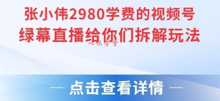 张小伟2980付费额视频号绿幕直播给你们拆解玩法