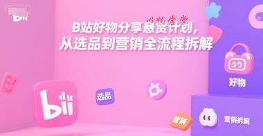 B站好物分享悬赏计划，从选品到营销全流程拆解