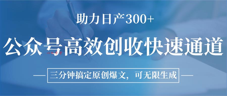 公众号高效创收快速通道，三分钟搞定原创爆文，助力日产300+
