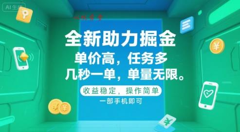 全新助力掘金 ，单价高 ，任务多 ，几秒一单 ，单量无限，收益稳定，操作简单，一部手机即可【揭秘】