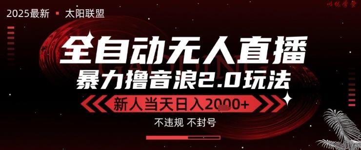 太阳联盟-最新独家2.0技术抖音无人直播撸音浪，黑科技全自动运行，低门槛，新手当天日入2k+【揭秘】