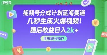 视频号分成计划蓝海赛道，几秒生成火爆视频，睡后收益日入2k+，手机即可操作【揭秘】