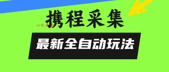 携程信息采集全自动玩法，0风控，无脑开干【揭秘】
