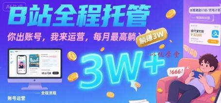 【B站全程托管 】你出账号，我来运营，每月最高躺入3W【揭秘】