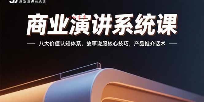 （15558期）商业演讲系统课：八大价值认知体系，故事说服核心技巧，产品推介话术