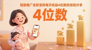 短剧推广全职宝妈每天收益4位数的经验分享