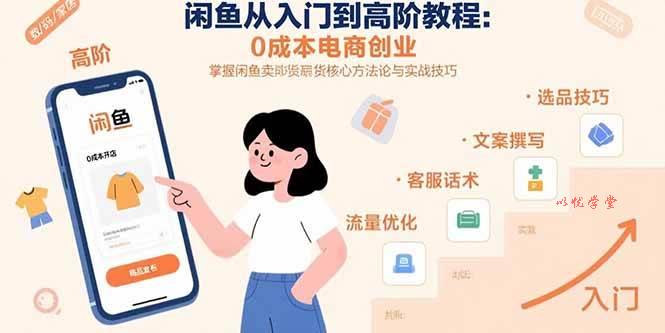 （15640期）闲鱼从入门到高阶教程：0成本电商创业，掌握闲鱼卖货核心方法论与实战技巧