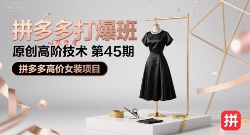 拼多多打爆班原创高阶技术第45期，拼多多高价女装项目