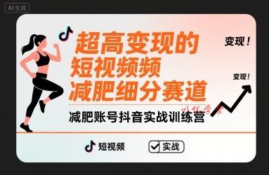 超高变现的短视频减肥细分赛道，减肥账号抖音实战训练营