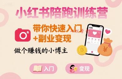 小红书陪跑训练营，带你快速入门+副业变现，做个賺钱的小博主