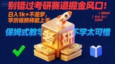 别错过考研赛道掘金风口！日入 1k + 不是梦，学历低照样能上手，保姆式教学包会，不学太可惜【揭秘】