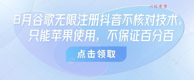 8月谷歌无限注册抖音不核对技术，只能苹果使用，不保证百分百
