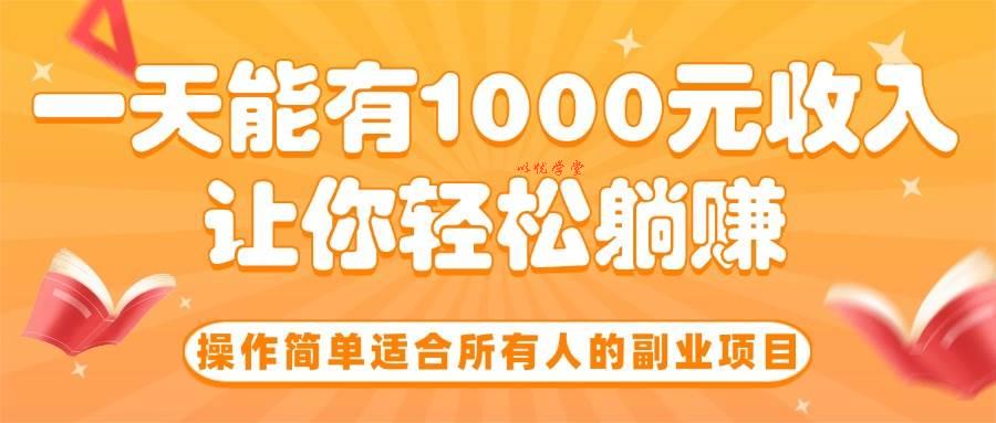 （15876期）操作简单适合所有人的副业项目，一天能有1000元收入，让你轻松躺赚！
