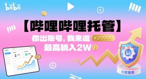 【哔哩哔哩托管】你出账号，我来运营，最高躺入2W【揭秘】