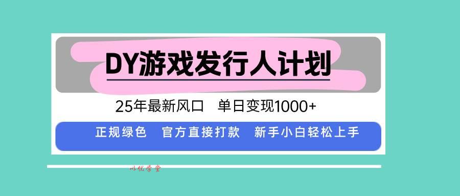 （15985期）DY游戏发行人计划，25年最新风口，单日变现1000+
