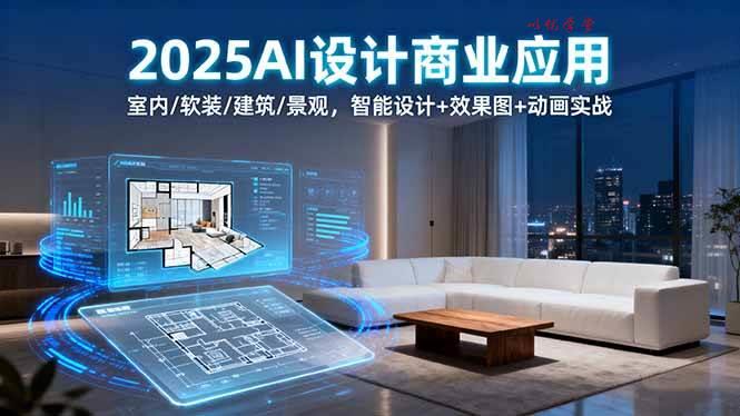 （16052期）2025AI设计商业应用：室内/软装/建筑/景观，智能设计+效果图+动画实战