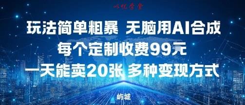 玩法简单粗暴，无脑用AI合成，每个定制收费99米，一天能搞10张，多种变现方式