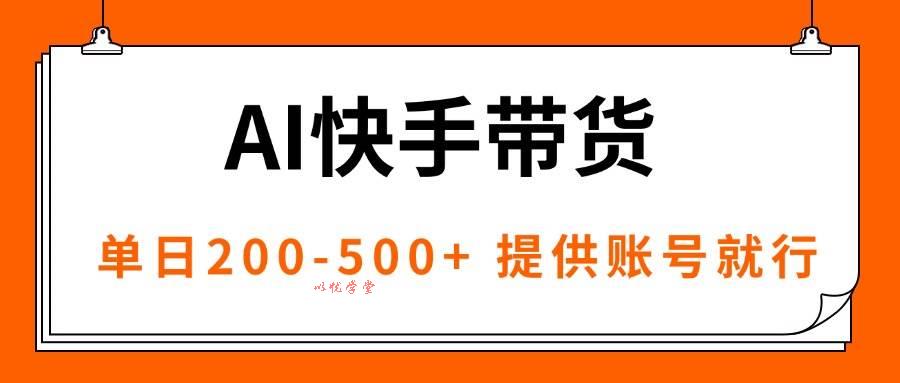 （16077期）AI黑科技快手带货，提供账号就行，独家AB技术，单日200-500+