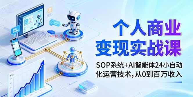 （16111期）个人商业变现实战课：SOP系统+AI智能体24小自动化运营技术，从0到百万收入