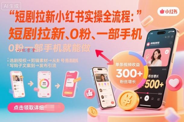 短剧拉新小红书实操全流程，0粉一部手机就可以做，详细教程