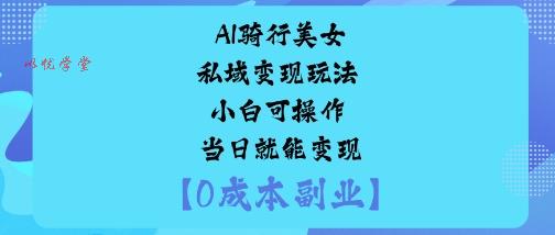 AI骑行美女私域变现玩法小白可操作当日就能变现