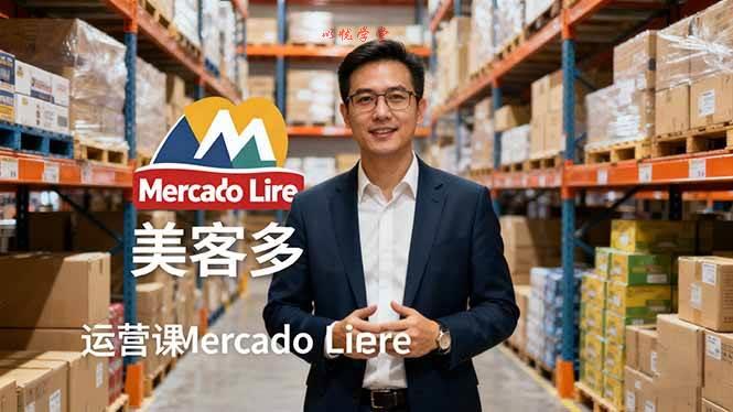 （16292期）2025美客多Mercado Libre运营课：账号注册/产品上传/促销活动/自发货模式