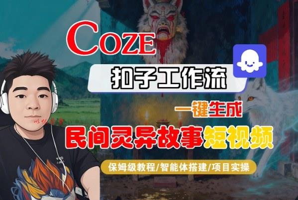 Coze扣子智能体工作流一键生成“民间灵异故事“短视频,全流程保姆级教学