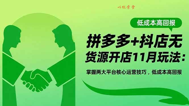 （16546期）拼多多+抖店无货源开店11月玩法：掌握两大平台核心运营技巧，低成本高回报