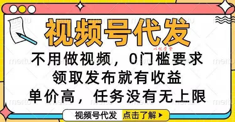 （16583期）视频号代发，不用做视频，0门槛要求，领取发布就有收益，单价高，任务…