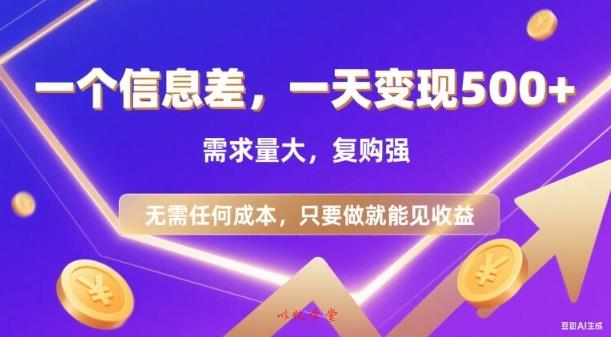信息差项目，一天收益5张+，需求量大，复购强，无需任何成本，只要做就能见收益【揭秘】