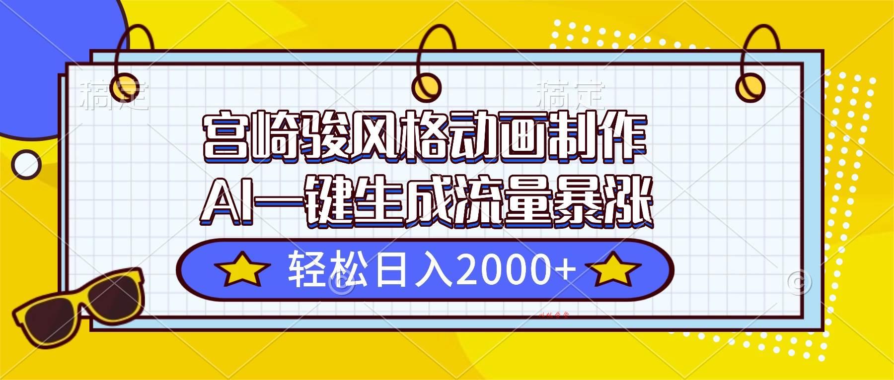 （16603期）宫崎骏风格动画制作，AI一键生成流量暴涨，轻松日入2000+
