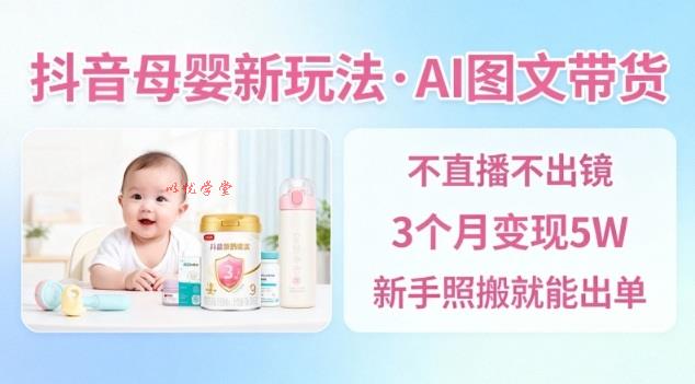 抖音母婴赛道新玩法，AI图文带货，不用直播，3个月变现5W，新手照搬就能出单