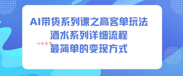 AI带货系列课之高客单玩法，酒水系列，详细流程，最简单的变现方式