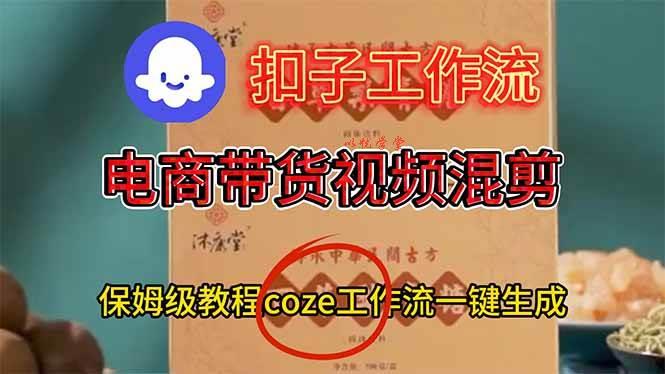 （16669期）电商带货视频一键混剪，保姆级都系COZE工作流一键生成