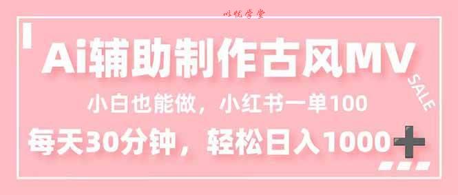 （16676期）小白也能做！AI辅助制作古风MV，小红薯一单100，每天30分钟轻松日入1000+