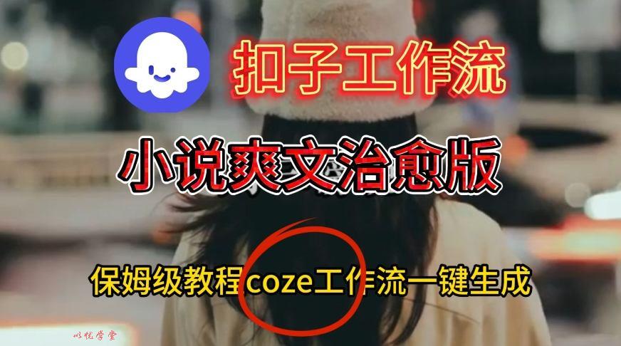 Coze扣子工作流一键生成小说爽文治愈版视频，保姆级搭建教程