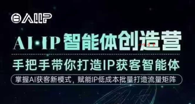 AI·IP智能体创造营，手把手带你打造IP获客智能体，高成交创始人IP课