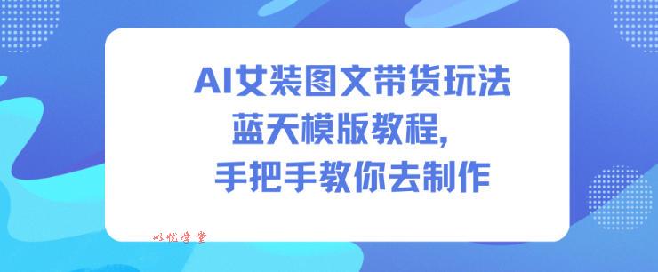 AI女装图文带货玩法蓝天模版教程,手把手教你去制作