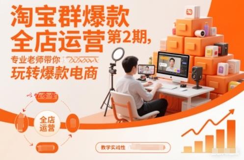 淘宝群爆款全店运营第2期,专业老师带你玩转爆款电商
