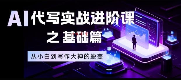 AI代写实战进阶课之基础篇,从小白到写作大神的蜕变【揭秘】