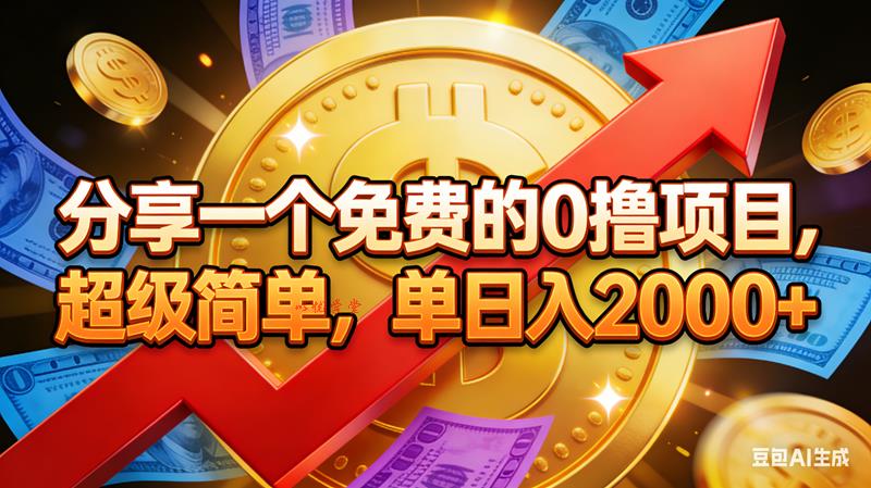 （16829期）分享一个免费的0撸项目，超级简单，单日入2000+