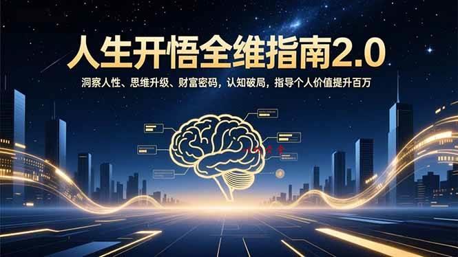 （16898期）人生开悟全维指南2.0：洞察人性、思维升级、财富密码，认知破局，指导个人价值提升百万