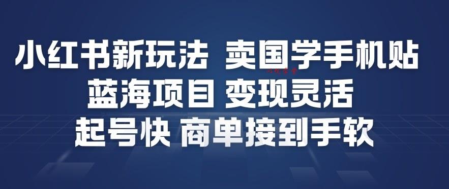 小红书新玩法，卖国学手机贴，蓝海项目，变现灵活，起号快，商单接到手软