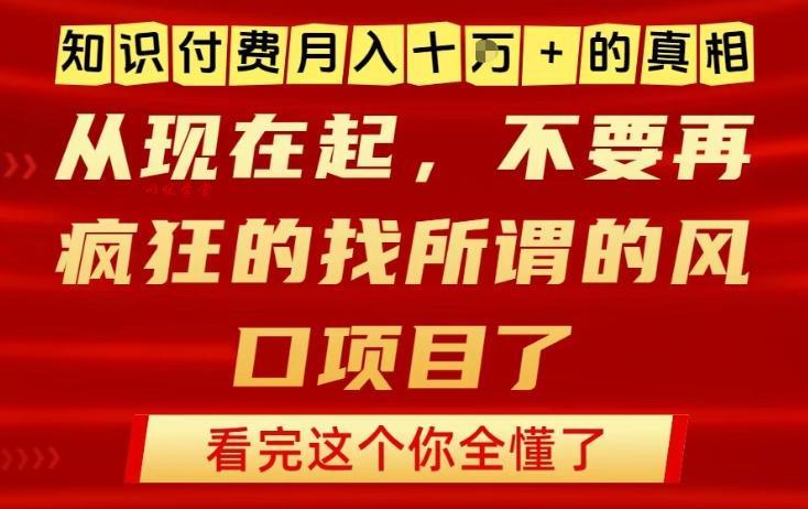 知识付费月入10个W的真相,做网创项目这一个就够了,不要再疯狂的找所谓的风口项目【揭秘】