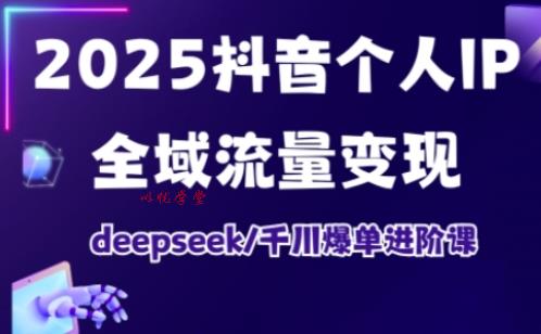 抖音个人IP全域流量变现进阶课,deepseek千川爆单进阶课(更新2026)