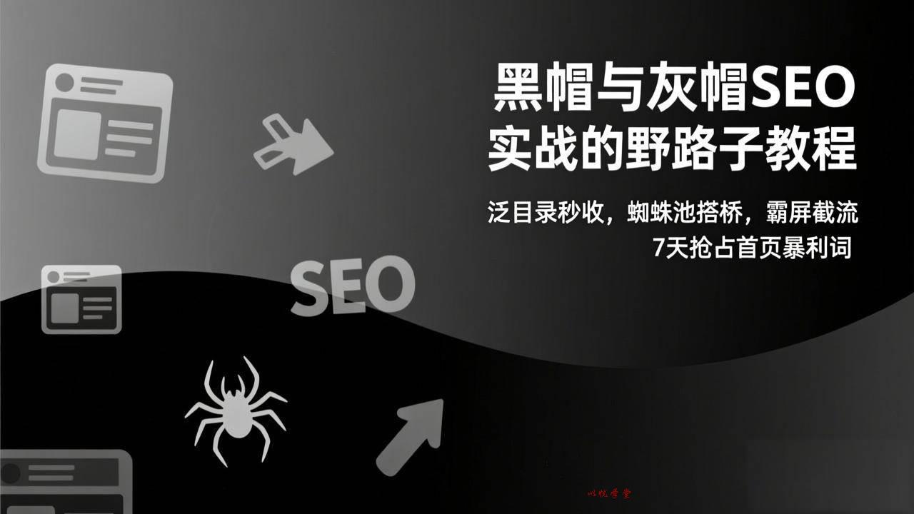 （17125期）黑帽与灰帽SEO实战的野路子教程：泛目录秒收，蜘蛛池搭桥，霸屏截流，7天抢占首页暴利词