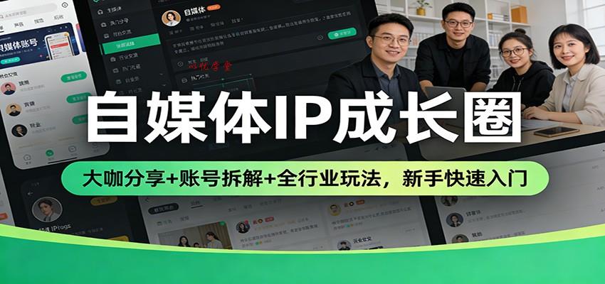 自媒体IP成长圈：大咖分享+账号拆解+全行业玩法，新手快速入门